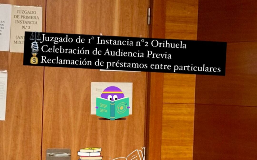 ⚖Juzgado de 1ª Instancia nº2 Orihuela🎙Celebración de Audiencia Previa💰Reclamación de préstamos entre particulares